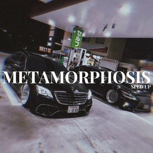 METAMORPHOSIS (Sped Up)