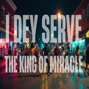 I DEY SERVE THE KING OF MIRACLE