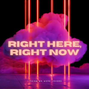 Right Here, Right Now