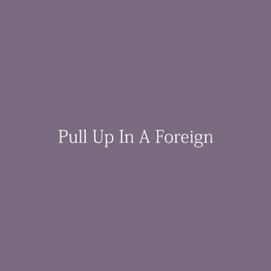 Pull Up In A Foreign (feat. Cole The VII)