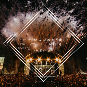 W&W-Intro-W&W &AXMO&Sonja- Rave Love（O.Six 老六 Bootleg）（『O.Six』老六 remix）