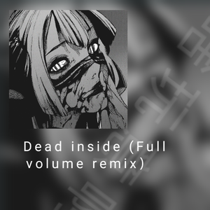 Dead inside (Full volume remix）