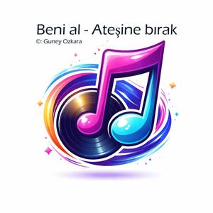 Beni al - Ateşine bırak