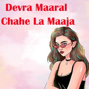 Devra Maaral Chahe La Maaja