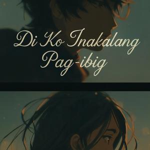 Di Ko Inakalang Pag-ibig