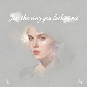 Just the way you look at me