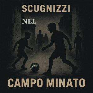 SCUGNIZZI NEL CAMPO MINATO