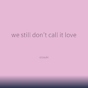 we still don’t call it love