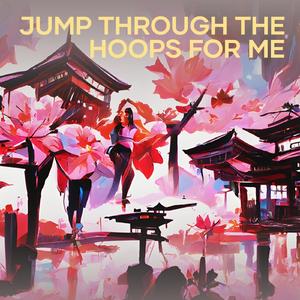 Jump Through the Hoops for Me