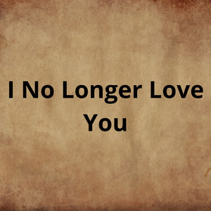 I No Longer Love You