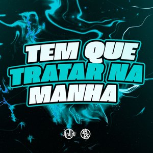 Tem Que Trata na Manha