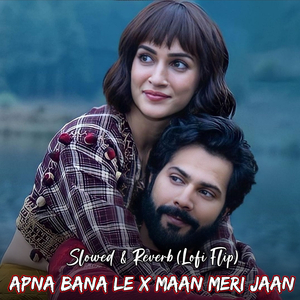 Apna Bana Le X Maan Meri Jaan (Slowed & Reverb)