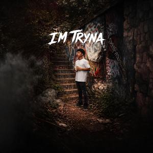 IM TRYNA