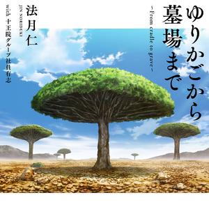 ゆりかごから墓場まで ～From cradle to grave～