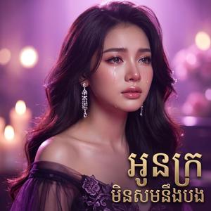 អូនក្រ មិនសមនឹងបង