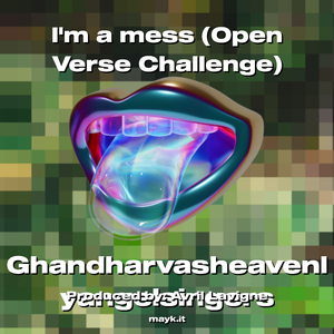Im a mess (Open Verse Challenge)