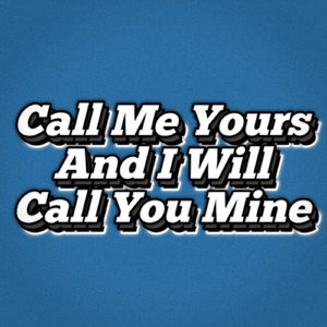 Call Me Yours and I Will Call You Mine