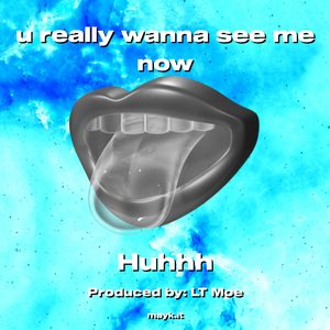 u really wanna see me now