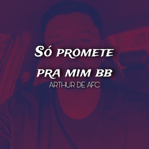 SÓ PROMETE PRA MIM BB