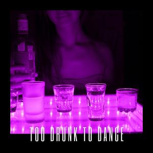 Too Drunk To Dance