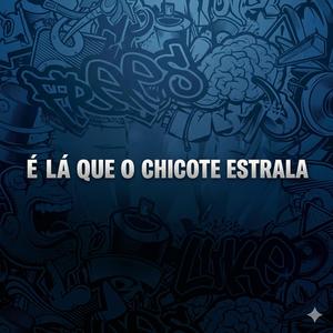 É Lá Que O Chicote Estrala