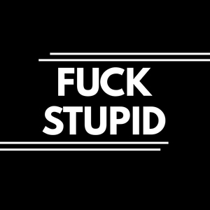 **** Stupid