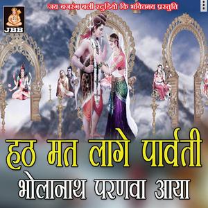 हठ मत लागे पार्वती भोलानाथ परणवा आया जी || शंकर जी भजन