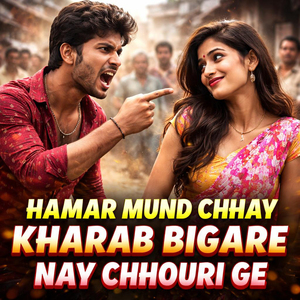 Hamar Mund Chhay Kharab Bigare Nay Chhouri Ge