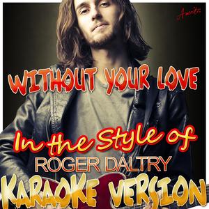 Without Your Love (In the Style of Roger Daltry) [Karaoke Version]