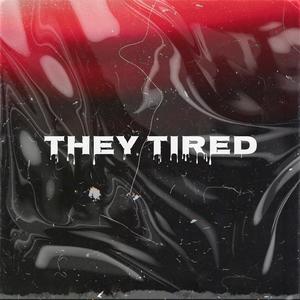 They Tired