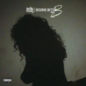 Deserve Better, Pt. 3