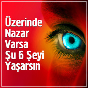 Üzerinde Nazar Varsa Şu 6 Şeyi Yaşarsın