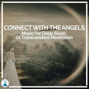 Connect with the Angels: Music for Deep Sleep or Transcendent Meditation