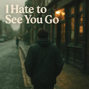 I hate to see you go