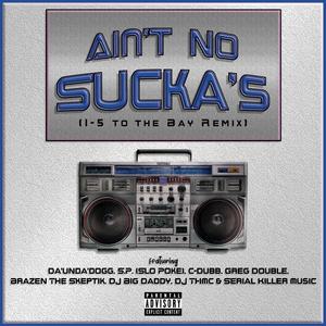Ain't No Sucka's (feat. Da'unda'dogg, Slo Poke, C-Dubb, Greg Double, Brazen the Skeptik & Serial Killer Music) (I-5 to the Bay Remix) (I-5 to the Bay Remix)