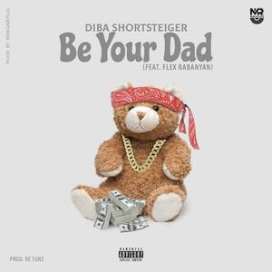 Be Your Dad (feat. Flex Rabanyan)