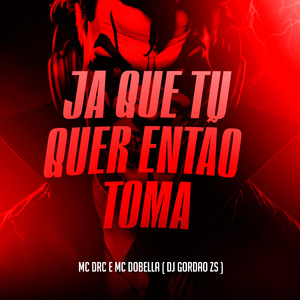 Ja Que Tu Quer Entao Toma