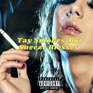 Tay Smokes but Sneeze Blesses