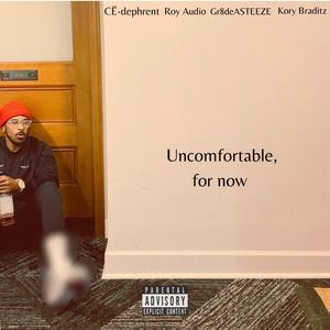 Uncomfortable, for now (feat. CË-dephrent, Roi Audyo, Gr8deASTEEZE & Kory Braditz)