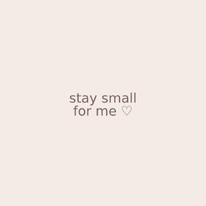Stay Small For Me