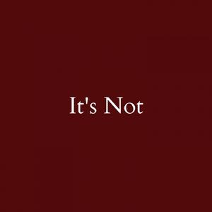 It's Not