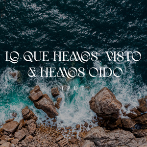 Lo Que Hemos Visto y Hemos Oído