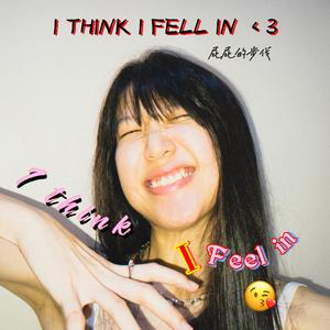 I THINK I FELL IN ＜3