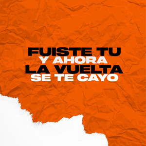 Fuiste Tu y Ahora la Vuelta se te cayo