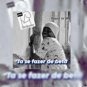 TÁ SE FAZER DE BETA