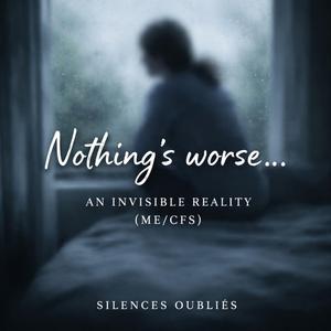 Nothing’s Worse… – An Invisible Reality (ME/CFS)