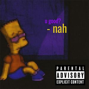 u good? -nah