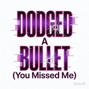 Dodged a Bullet (You Missed Me)