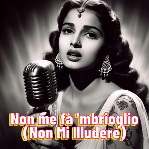 Non me fà 'mbrioglio (Non Mi Illudere)