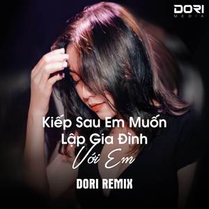 Kiếp Sau Vẫn Muốn Lập Gia Đình Với Em (DORI Remix)
